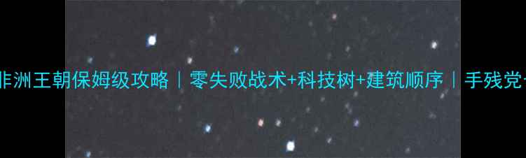 图片 🔥帝国时代4非洲王朝保姆级攻略｜零失败战术+科技树+建筑顺序｜手残党也能轻松通关