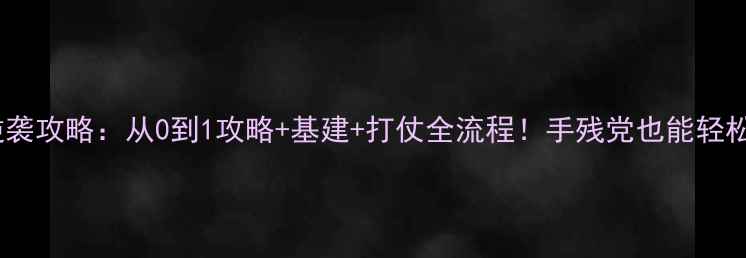 图片 🔥平民逆袭攻略：从0到1攻略+基建+打仗全流程！手残党也能轻松通关！2