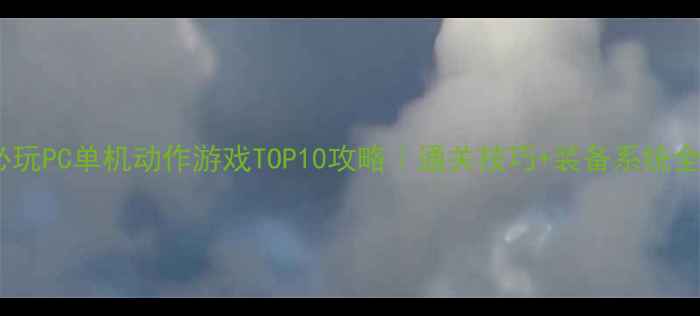 图片 🔥必玩PC单机动作游戏TOP10攻略｜通关技巧+装备系统全✅1