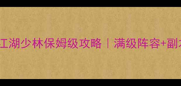 图片 🔥必玩武侠手游决战江湖少林保姆级攻略｜满级阵容+副本打法+资源爆点全🎮