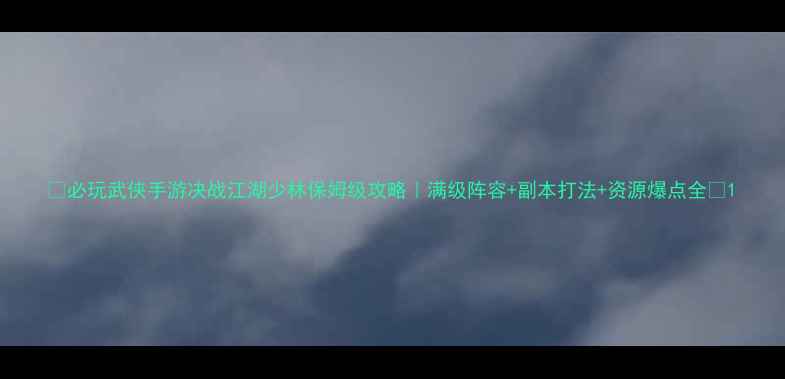 图片 🔥必玩武侠手游决战江湖少林保姆级攻略｜满级阵容+副本打法+资源爆点全🎮1