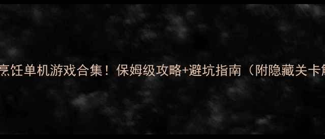 图片 🔥必玩烹饪单机游戏合集！保姆级攻略+避坑指南（附隐藏关卡解锁）1