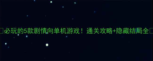 图片 🔥必玩的5款剧情向单机游戏！通关攻略+隐藏结局全✨