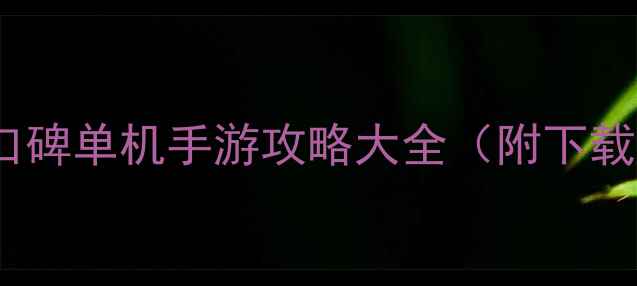 图片 🔥必玩！15款高口碑单机手游攻略大全（附下载安装+通关技巧）