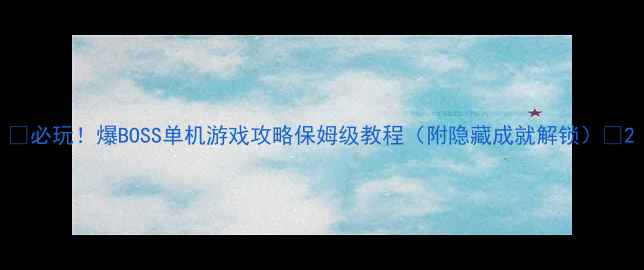 图片 🔥必玩！爆BOSS单机游戏攻略保姆级教程（附隐藏成就解锁）🔥2
