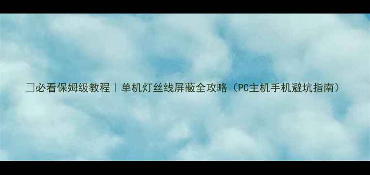 图片 🔥必看保姆级教程｜单机灯丝线屏蔽全攻略（PC主机手机避坑指南）