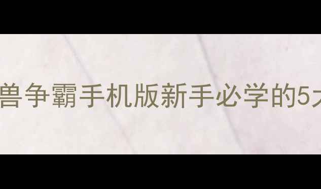 图片 🔥必看！魔兽争霸手机版新手必学的5大核心攻略1