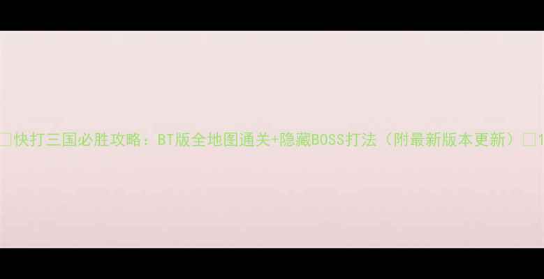 图片 🔥快打三国必胜攻略：BT版全地图通关+隐藏BOSS打法（附最新版本更新）💥1