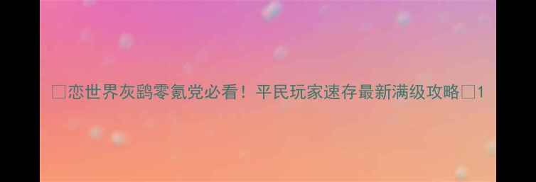 图片 🔥恋世界灰鹞零氪党必看！平民玩家速存最新满级攻略🎮1