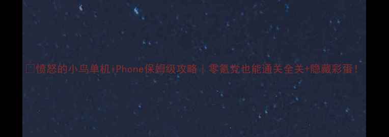 图片 🔥愤怒的小鸟单机iPhone保姆级攻略｜零氪党也能通关全关+隐藏彩蛋！