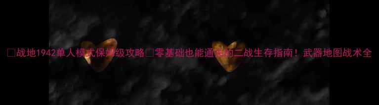 图片 🔥战地1942单人模式保姆级攻略🔥零基础也能通关的二战生存指南！武器地图战术全