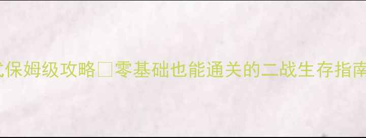 图片 🔥战地1942单人模式保姆级攻略🔥零基础也能通关的二战生存指南！武器地图战术全2