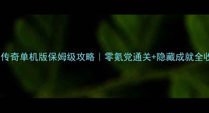 图片 🔥战神传奇单机版保姆级攻略｜零氪党通关+隐藏成就全收集✨1