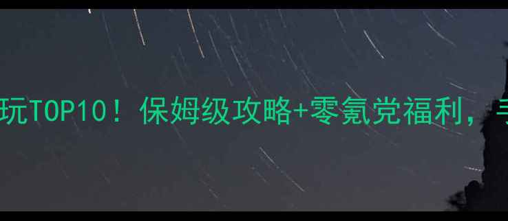图片 🔥手机单机双人联机必玩TOP10！保姆级攻略+零氪党福利，手残党也能轻松上分！2