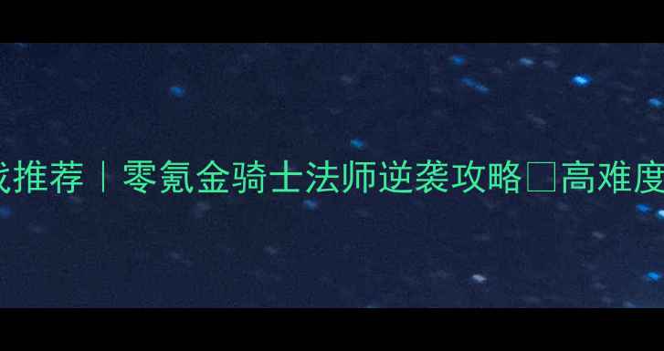 图片 🔥手机单机游戏推荐｜零氪金骑士法师逆袭攻略✨高难度单机闯关全💥1