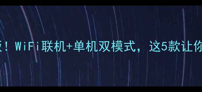 图片 🔥手机游戏天花板！WiFi联机+单机双模式，这5款让你停不下来！🎮✨2