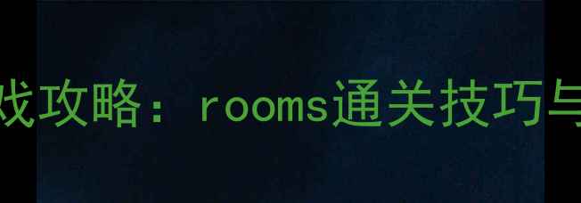 图片 🔥手机解谜游戏攻略：rooms通关技巧与隐藏成就全🔥