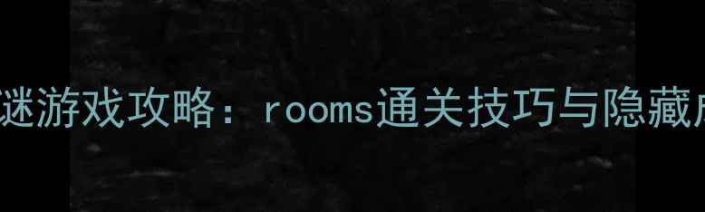 图片 🔥手机解谜游戏攻略：rooms通关技巧与隐藏成就全🔥1
