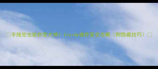 图片 🔥手残党也能秒变大神！Inside操作室全攻略（附隐藏技巧）🔥