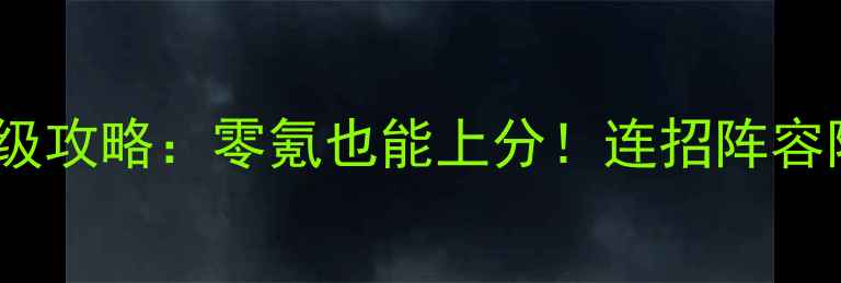 图片 🔥拳皇OL保姆级攻略：零氪也能上分！连招阵容阵容搭配全🔥2