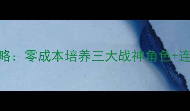 图片 🔥拳皇风云零氪上分攻略：零成本培养三大战神角色+连招教学+阵容搭配全🔥1