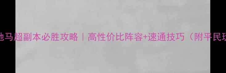 图片 🔥攻城掠地马超副本必胜攻略｜高性价比阵容+速通技巧（附平民玩家打法）