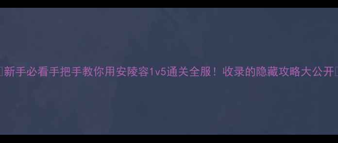 图片 🔥新手必看手把手教你用安陵容1v5通关全服！收录的隐藏攻略大公开🔥