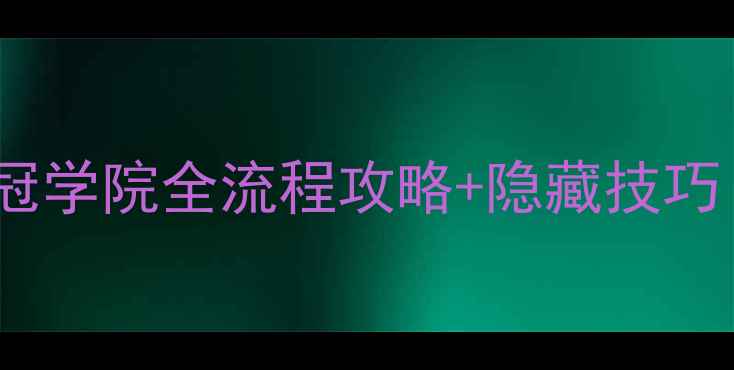 图片 🔥新手必看！皇冠学院全流程攻略+隐藏技巧（附资源包）🔥2