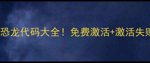 图片 🔥方舟单机新恐龙代码大全！免费激活+激活失败自救指南✅1