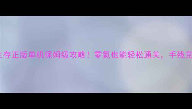 图片 🔥方舟生存正版单机保姆级攻略！零氪也能轻松通关，手残党必看！1
