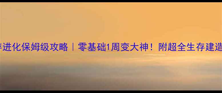 图片 🔥方舟：生存进化保姆级攻略｜零基础1周变大神！附超全生存建造战斗指南🔥2