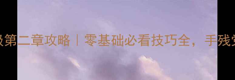 图片 🔥暗影格斗2保姆级第二章攻略｜零基础必看技巧全，手残党也能秒变高手！2