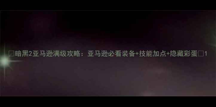 图片 🔥暗黑2亚马逊满级攻略：亚马逊必看装备+技能加点+隐藏彩蛋🔥1