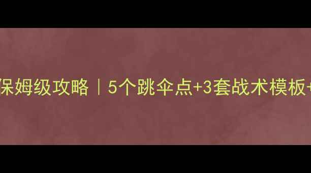 图片 🔥最新SQUAD保姆级攻略｜5个跳伞点+3套战术模板+团队配合全1