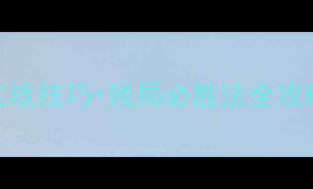 图片 🔥最新版！腾讯象棋实战技巧+残局必胜法全攻略，228天速成大师🔥2