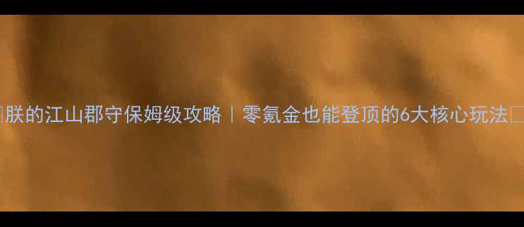 图片 🔥朕的江山郡守保姆级攻略｜零氪金也能登顶的6大核心玩法🔥2