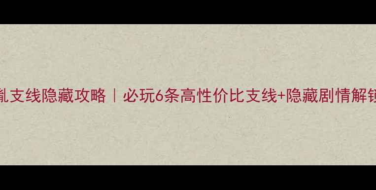 图片 🔥李若胤支线隐藏攻略｜必玩6条高性价比支线+隐藏剧情解锁指南🔥