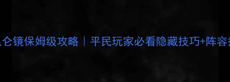 图片 🔥梦幻神归昆仑镜保姆级攻略｜平民玩家必看隐藏技巧+阵容搭配+资源全1