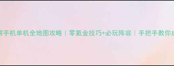 图片 🔥楚汉群雄争霸手机单机全地图攻略｜零氪金技巧+必玩阵容｜手把手教你成为乱世王者！