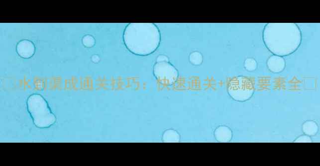 图片 🔥水到渠成通关技巧：快速通关+隐藏要素全✨