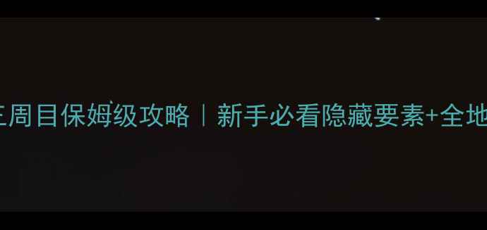 图片 🔥永恒之炎三周目保姆级攻略｜新手必看隐藏要素+全地图速通路线1