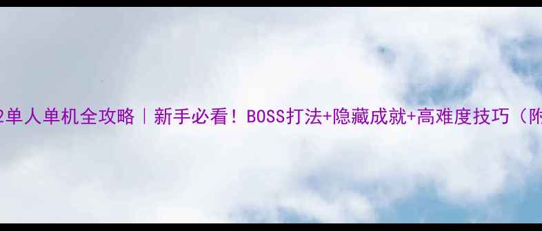 图片 🔥求生之路2单人单机全攻略｜新手必看！BOSS打法+隐藏成就+高难度技巧（附教学视频）