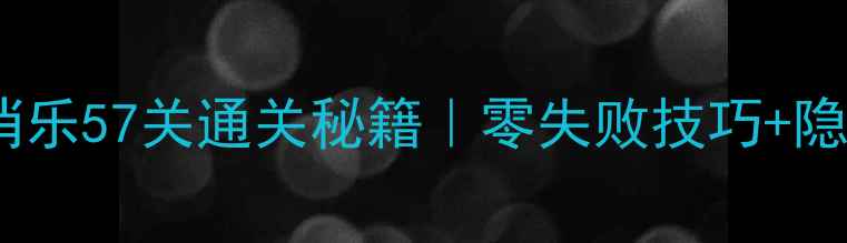 图片 🔥海滨消消乐57关通关秘籍｜零失败技巧+隐藏道具全2