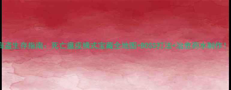 图片 🔥海盗生存指南：死亡瘟疫模式宝藏全地图+BOSS打法+治愈药水制作！💎1