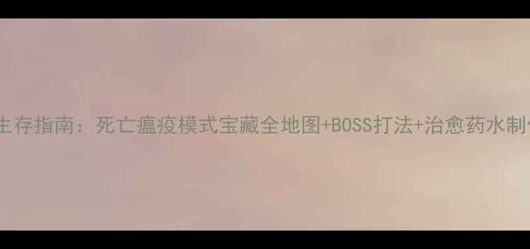 图片 🔥海盗生存指南：死亡瘟疫模式宝藏全地图+BOSS打法+治愈药水制作！💎2