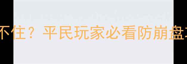 图片 🔥游戏守不住？平民玩家必看防崩盘攻略！🔥1