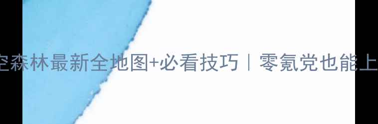 图片 🔥滚动天空森林最新全地图+必看技巧｜零氪党也能上分攻略🌟1