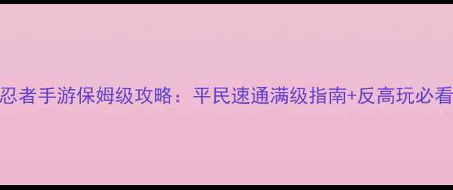 图片 🔥火影忍者手游保姆级攻略：平民速通满级指南+反高玩必看技巧🔥
