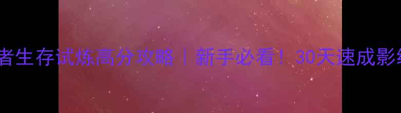 图片 🔥火影忍者生存试炼高分攻略｜新手必看！30天速成影级忍者🔥1