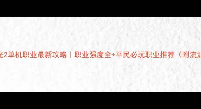 图片 🔥火炬之光2单机职业最新攻略｜职业强度全+平民必玩职业推荐（附流派搭配）🎮